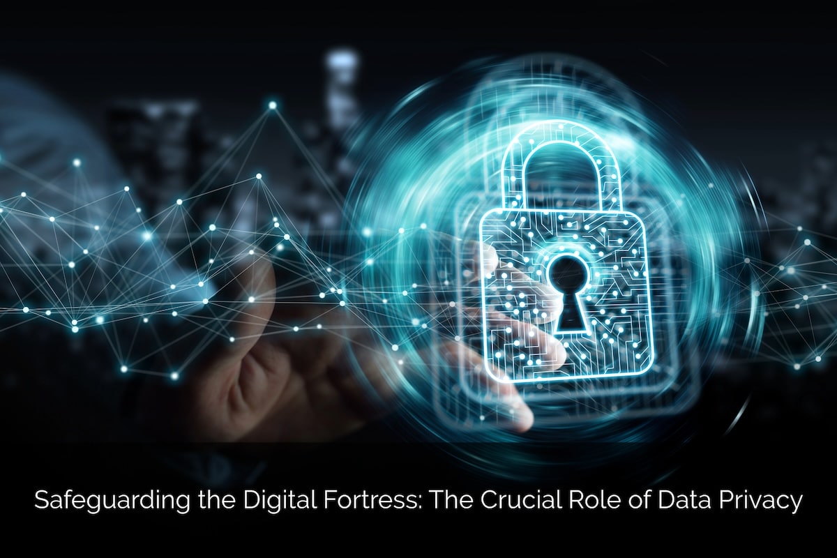 The Crucial Role of Data Privacy in Safeguarding Your Business